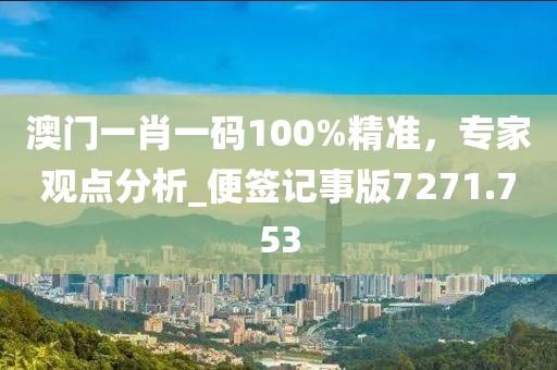 澳門一肖一碼100%精準(zhǔn)，專家觀點(diǎn)分析_便簽記事版7271.753