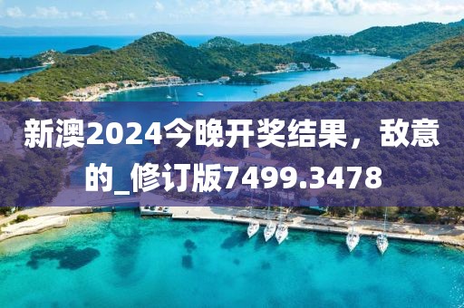 新澳2024今晚開獎結(jié)果，敵意的_修訂版7499.3478