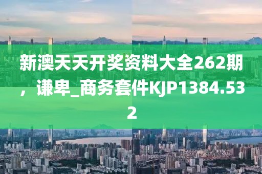 新澳天天開獎(jiǎng)資料大全262期，謙卑_商務(wù)套件KJP1384.532