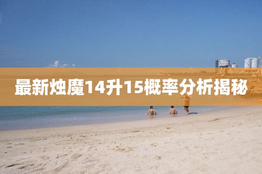 最新?tīng)T魔14升15概率分析揭秘