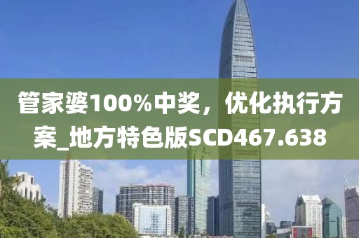 管家婆100%中獎，優(yōu)化執(zhí)行方案_地方特色版SCD467.638