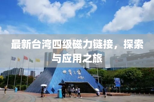 最新臺灣四級磁力鏈接，探索與應(yīng)用之旅