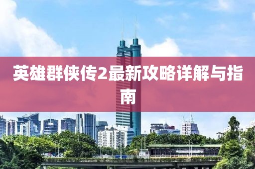 英雄群俠傳2最新攻略詳解與指南