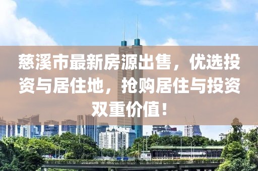 慈溪市最新房源出售，優(yōu)選投資與居住地，搶購居住與投資雙重價值！