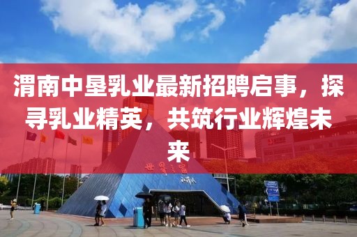 渭南中墾乳業(yè)最新招聘啟事，探尋乳業(yè)精英，共筑行業(yè)輝煌未來(lái)