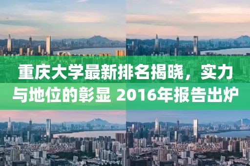 重慶大學最新排名揭曉，實力與地位的彰顯 2016年報告出爐