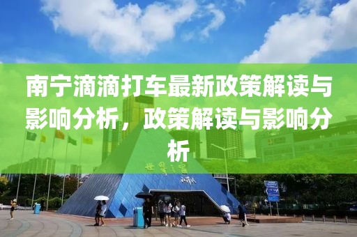 南寧滴滴打車最新政策解讀與影響分析，政策解讀與影響分析