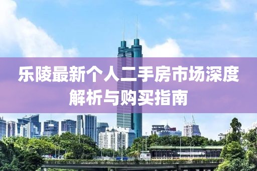 樂陵最新個人二手房市場深度解析與購買指南