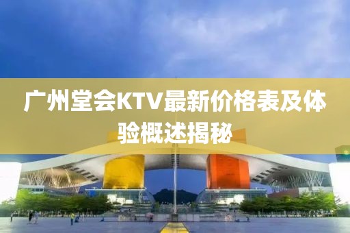 廣州堂會KTV最新價格表及體驗概述揭秘