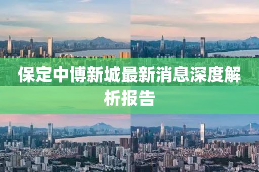 保定中博新城最新消息深度解析報(bào)告