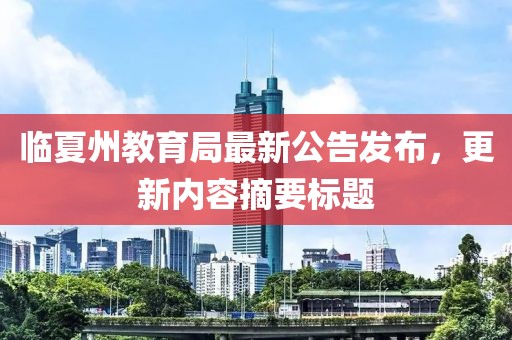 臨夏州教育局最新公告發(fā)布，更新內(nèi)容摘要標(biāo)題