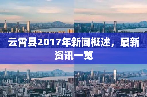 云霄縣2017年新聞概述，最新資訊一覽