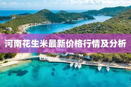 河南花生米最新價格行情及分析