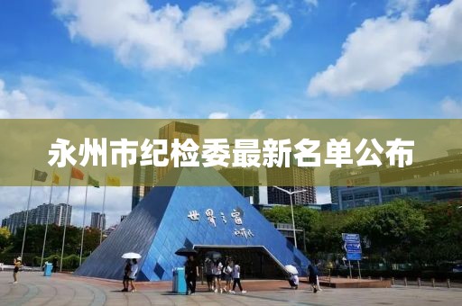 永州市紀(jì)檢委最新名單公布