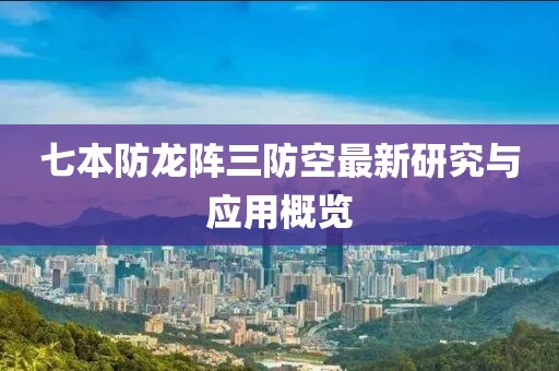 七本防龍陣三防空最新研究與應(yīng)用概覽