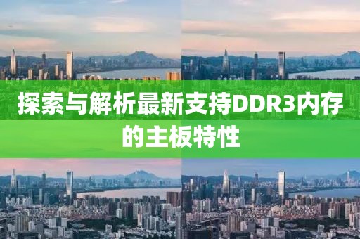 探索與解析最新支持DDR3內(nèi)存的主板特性