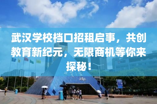 武漢學校檔口招租啟事，共創(chuàng)教育新紀元，無限商機等你來探秘！