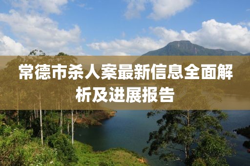 常德市殺人案最新信息全面解析及進(jìn)展報告