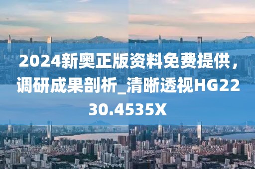 2024新奧正版資料免費(fèi)提供，調(diào)研成果剖析_清晰透視HG2230.4535X