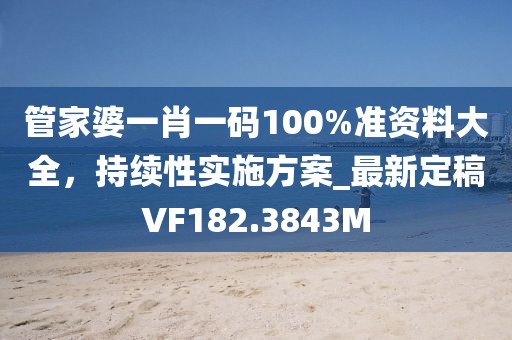 管家婆一肖一碼100%準資料大全，持續(xù)性實施方案_最新定稿VF182.3843M