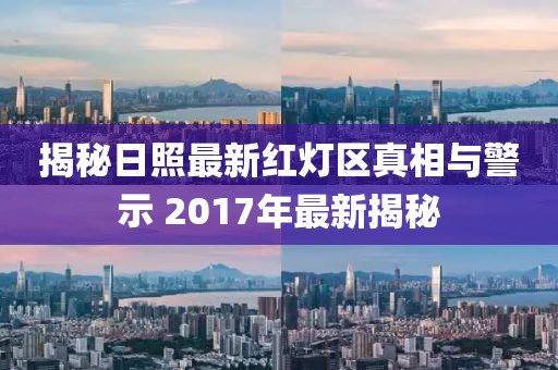 揭秘日照最新紅燈區(qū)真相與警示 2017年最新揭秘