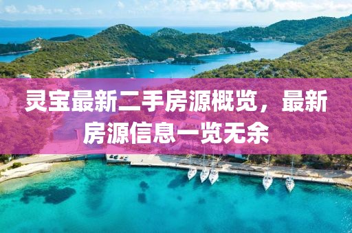 靈寶最新二手房源概覽，最新房源信息一覽無余