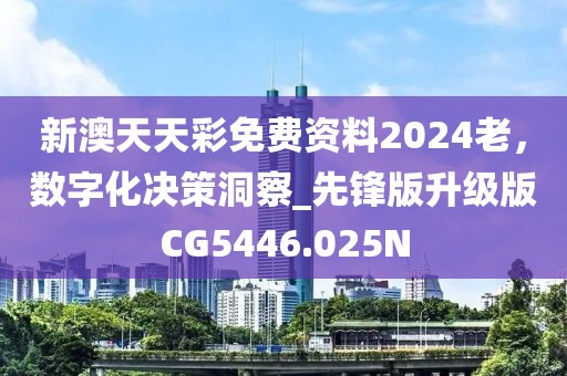 新澳天天彩免費資料2024老，數(shù)字化決策洞察_先鋒版升級版CG5446.025N