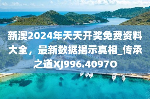 新澳2024年天天開獎免費資料大全，最新數(shù)據(jù)揭示真相_傳承之道XJ996.4097O