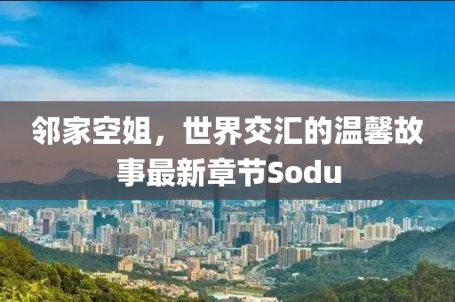 鄰家空姐，世界交匯的溫馨故事最新章節(jié)Sodu