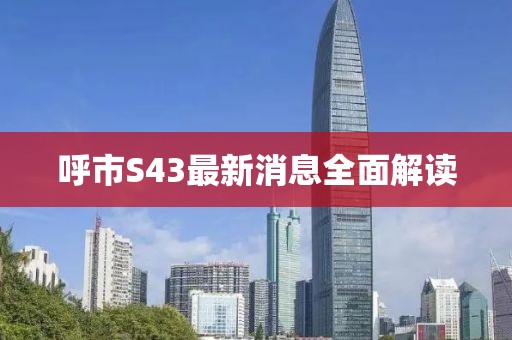 呼市S43最新消息全面解讀