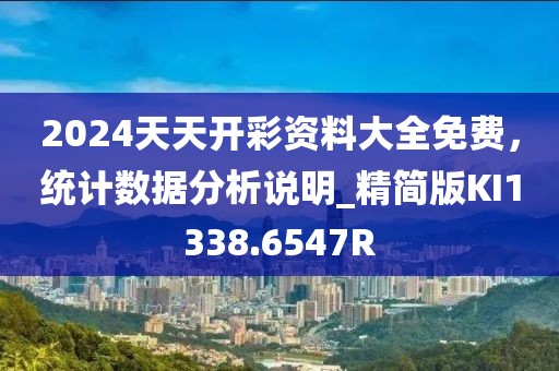 2024天天開彩資料大全免費(fèi)，統(tǒng)計(jì)數(shù)據(jù)分析說明_精簡(jiǎn)版KI1338.6547R