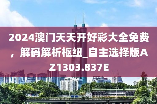 2024澳門天天開好彩大全免費(fèi)，解碼解析樞紐_自主選擇版AZ1303.837E