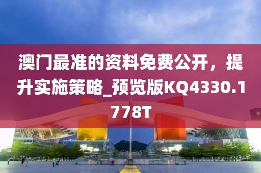 澳門最準的資料免費公開，提升實施策略_預(yù)覽版KQ4330.1778T