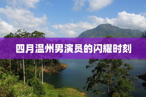 四月溫州男演員的閃耀時(shí)刻