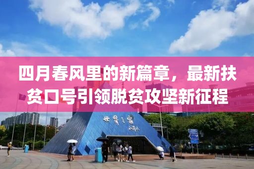 四月春風(fēng)里的新篇章，最新扶貧口號(hào)引領(lǐng)脫貧攻堅(jiān)新征程