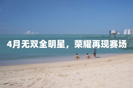 4月無雙全明星，榮耀再現(xiàn)賽場
