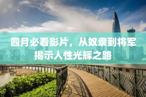 四月必看影片，從奴隸到將軍揭示人性光輝之路