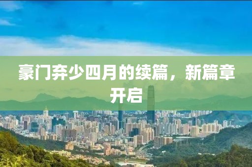 豪門棄少四月的續(xù)篇，新篇章開啟