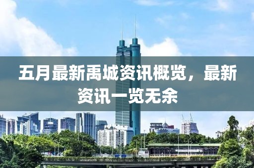 五月最新禹城資訊概覽，最新資訊一覽無余