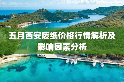 五月西安廢紙價(jià)格行情解析及影響因素分析