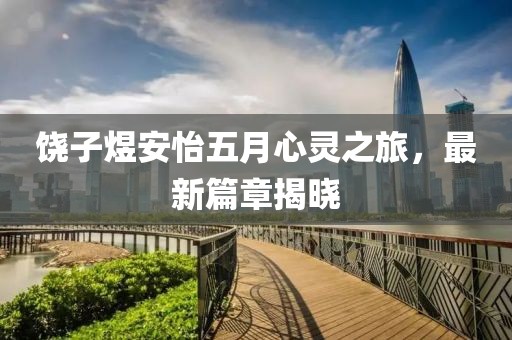 饒子煜安怡五月心靈之旅，最新篇章揭曉