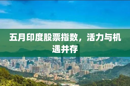 五月印度股票指數(shù)，活力與機(jī)遇并存