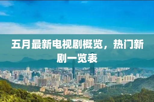 五月最新電視劇概覽，熱門新劇一覽表
