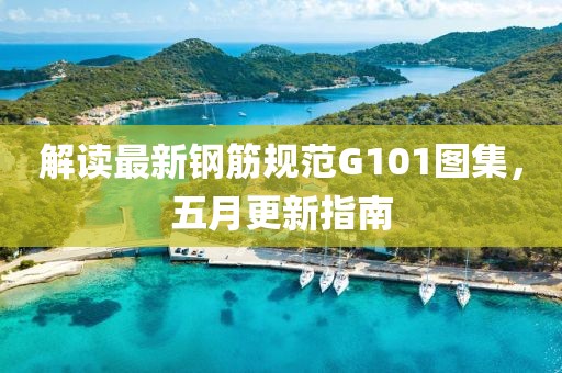 解讀最新鋼筋規(guī)范G101圖集，五月更新指南