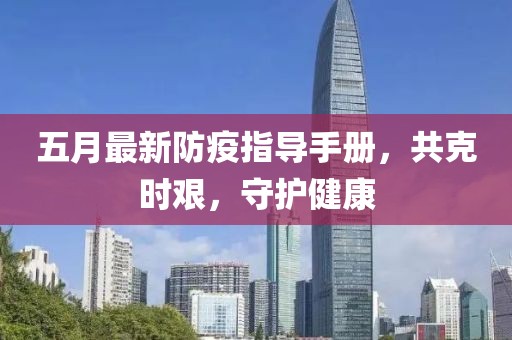 五月最新防疫指導(dǎo)手冊，共克時(shí)艱，守護(hù)健康