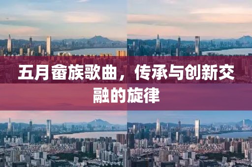 五月畬族歌曲，傳承與創(chuàng)新交融的旋律