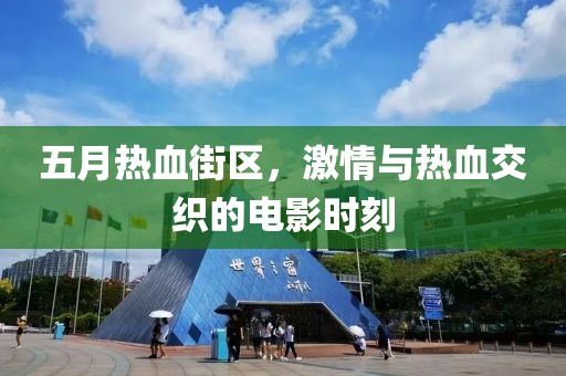 五月熱血街區(qū)，激情與熱血交織的電影時(shí)刻