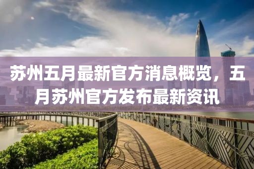 蘇州五月最新官方消息概覽，五月蘇州官方發(fā)布最新資訊