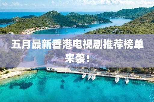 五月最新香港電視劇推薦榜單來襲！