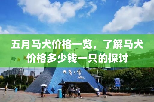 五月馬犬價(jià)格一覽，了解馬犬價(jià)格多少錢一只的探討